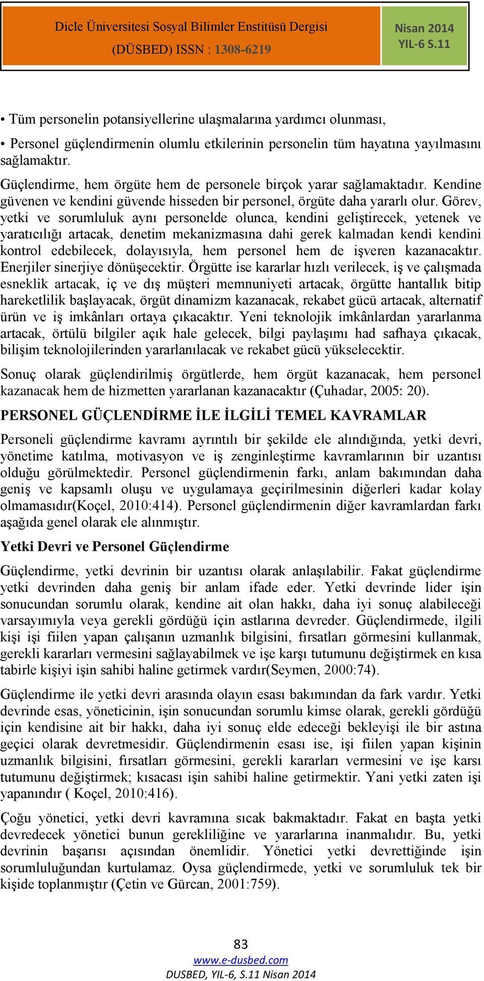 Görev, yetki ve sorumluluk aynı personelde olunca, kendini geliştirecek, yetenek ve yaratıcılığı artacak, denetim mekanizmasına dahi gerek kalmadan kendi kendini kontrol edebilecek, dolayısıyla, hem