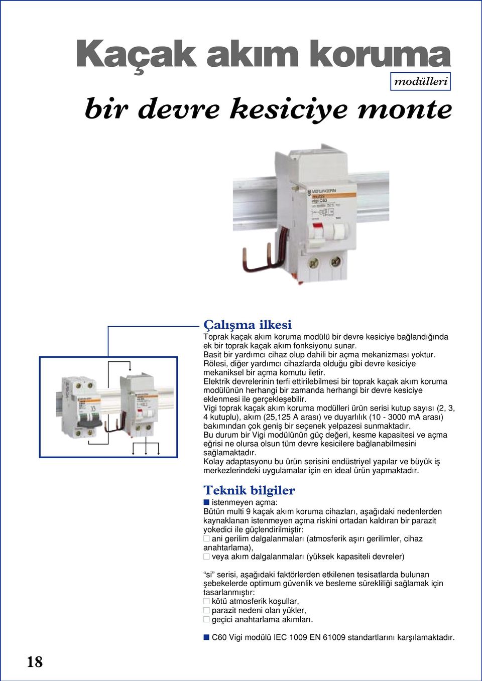 Elektrik devrelerinin terfi ettirilebilmesi bir toprak kaçak ak m koruma modülünün herhangi bir zamanda herhangi bir devre kesiciye eklenmesi ile gerçekleflebilir.