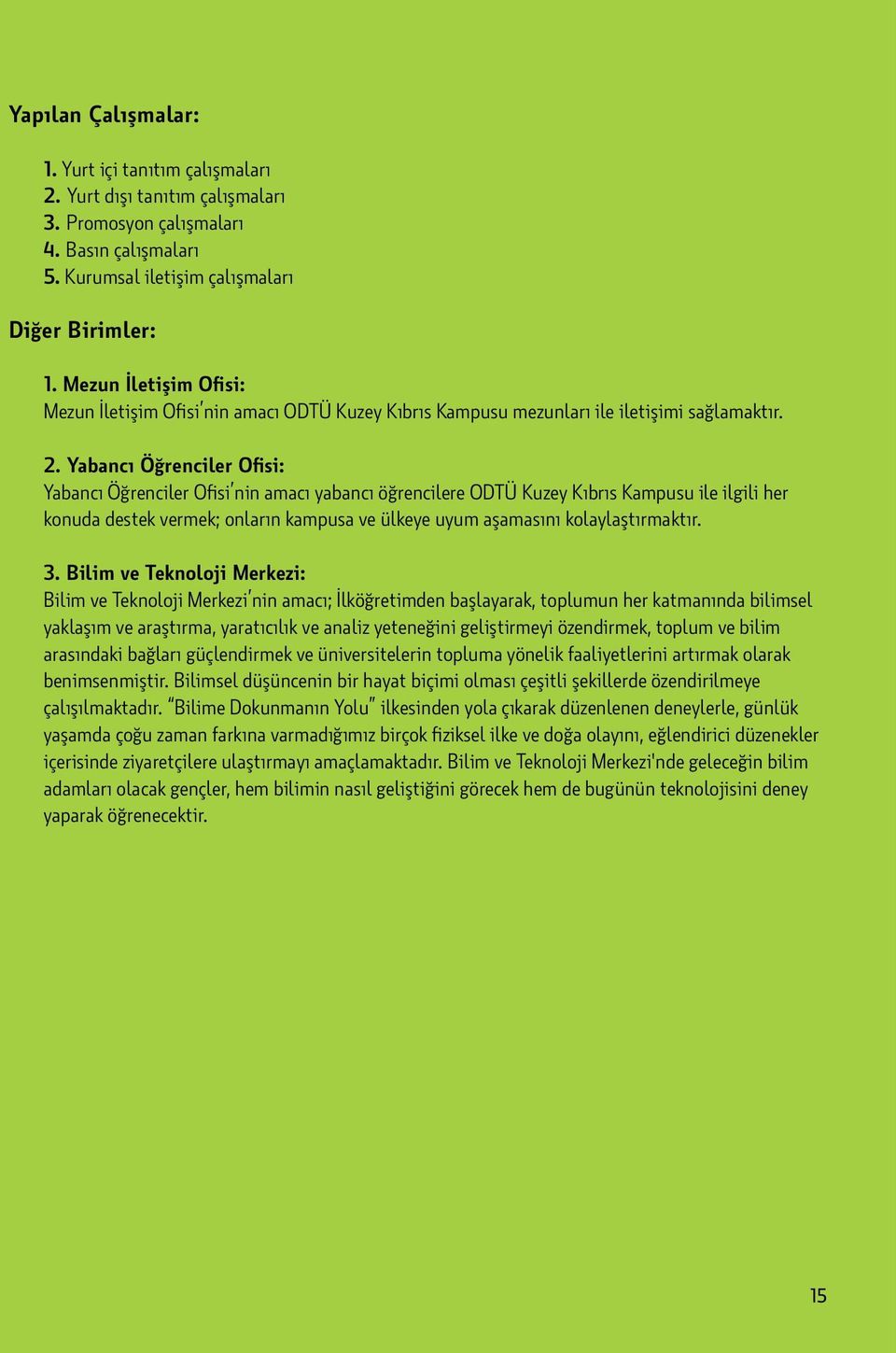 Yabancı Öğrenciler Ofisi Yabancı Öğrenciler Ofisi nin amacı yabancı öğrencilere ODTÜ Kuzey Kıbrıs Kampusu ile ilgili her konuda destek vermek; onların kampusa ve ülkeye uyum aşamasını