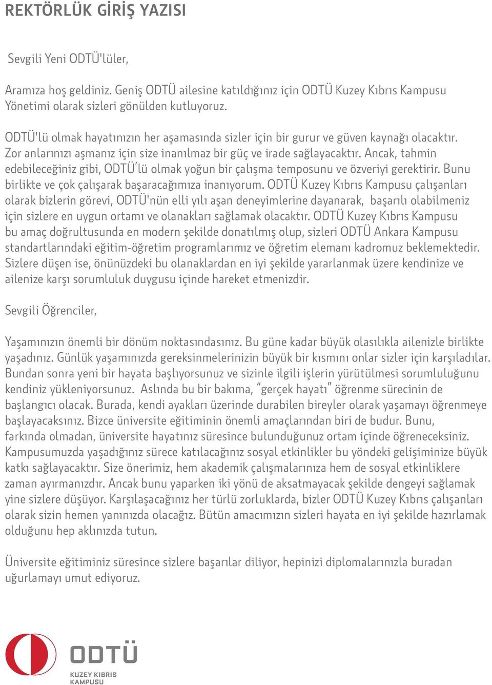 Ancak, tahmin edebileceğiniz gibi, ODTÜ lü olmak yoğun bir çalışma temposunu ve özveriyi gerektirir. Bunu birlikte ve çok çalışarak başaracağımıza inanıyorum.