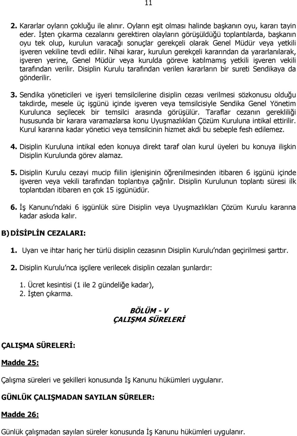 Nihai karar, kurulun gerekçeli kararından da yararlanılarak, işveren yerine, Genel Müdür veya kurulda göreve katılmamış yetkili işveren vekili tarafından verilir.