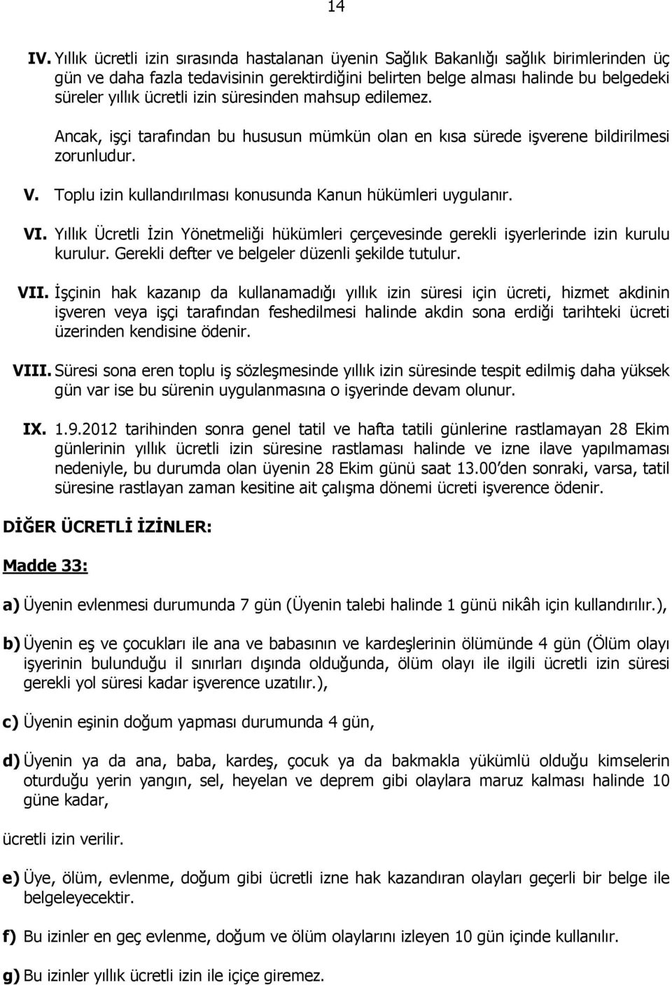 izin süresinden mahsup edilemez. Ancak, işçi tarafından bu hususun mümkün olan en kısa sürede işverene bildirilmesi zorunludur. V. Toplu izin kullandırılması konusunda Kanun hükümleri uygulanır. VI.