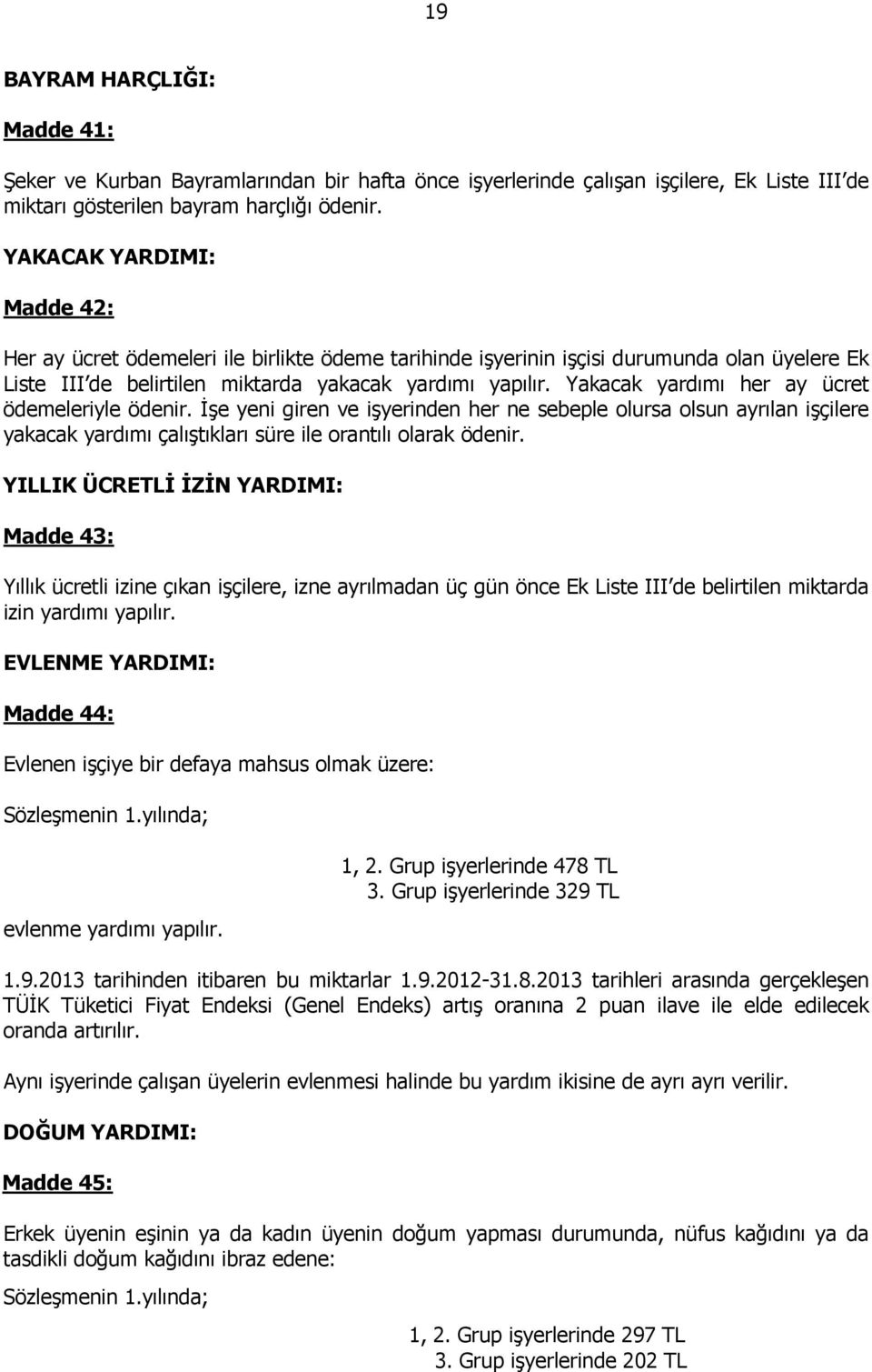 Yakacak yardımı her ay ücret ödemeleriyle ödenir. İşe yeni giren ve işyerinden her ne sebeple olursa olsun ayrılan işçilere yakacak yardımı çalıştıkları süre ile orantılı olarak ödenir.