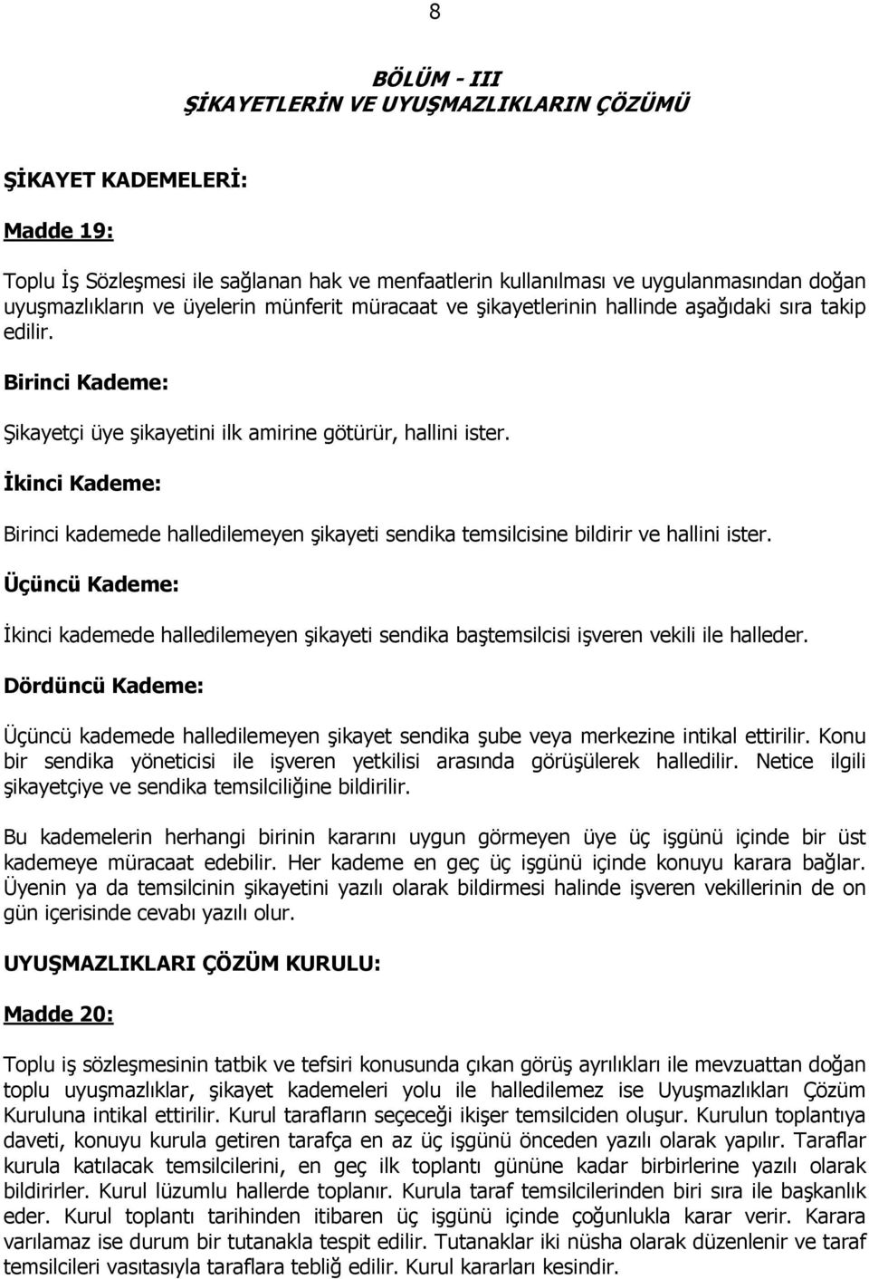 İkinci Kademe: Birinci kademede halledilemeyen şikayeti sendika temsilcisine bildirir ve hallini ister.