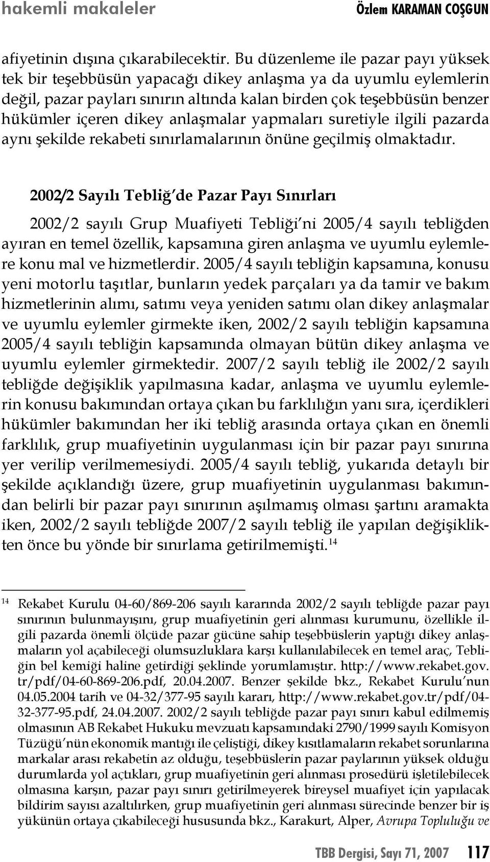 anlaşmalar yapmaları suretiyle ilgili pazarda aynı şekilde rekabeti sınırlamalarının önüne geçilmiş olmaktadır.