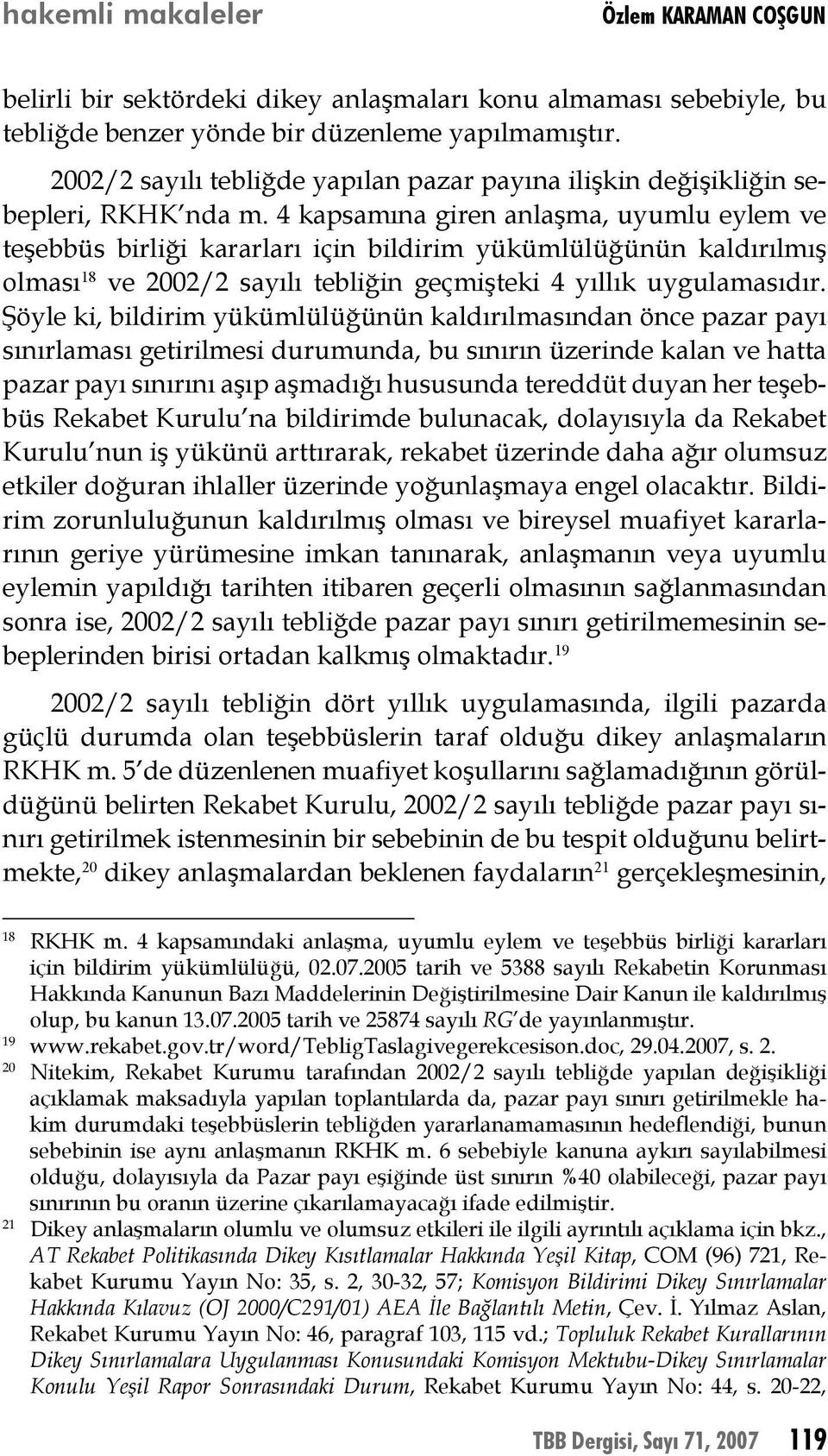 4 kapsamına giren anlaşma, uyumlu eylem ve teşebbüs birliği kararları için bildirim yükümlülüğünün kaldırılmış olması 18 ve 2002/2 sayılı tebliğin geçmişteki 4 yıllık uygulamasıdır.