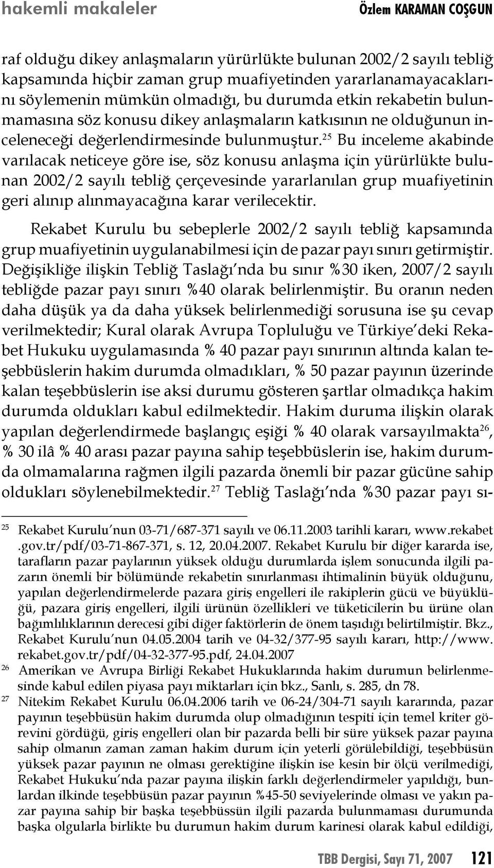 25 Bu inceleme akabinde varılacak neticeye göre ise, söz konusu anlaşma için yürürlükte bulunan 2002/2 sayılı tebliğ çerçevesinde yararlanılan grup muafiyetinin geri alınıp alınmayacağına karar