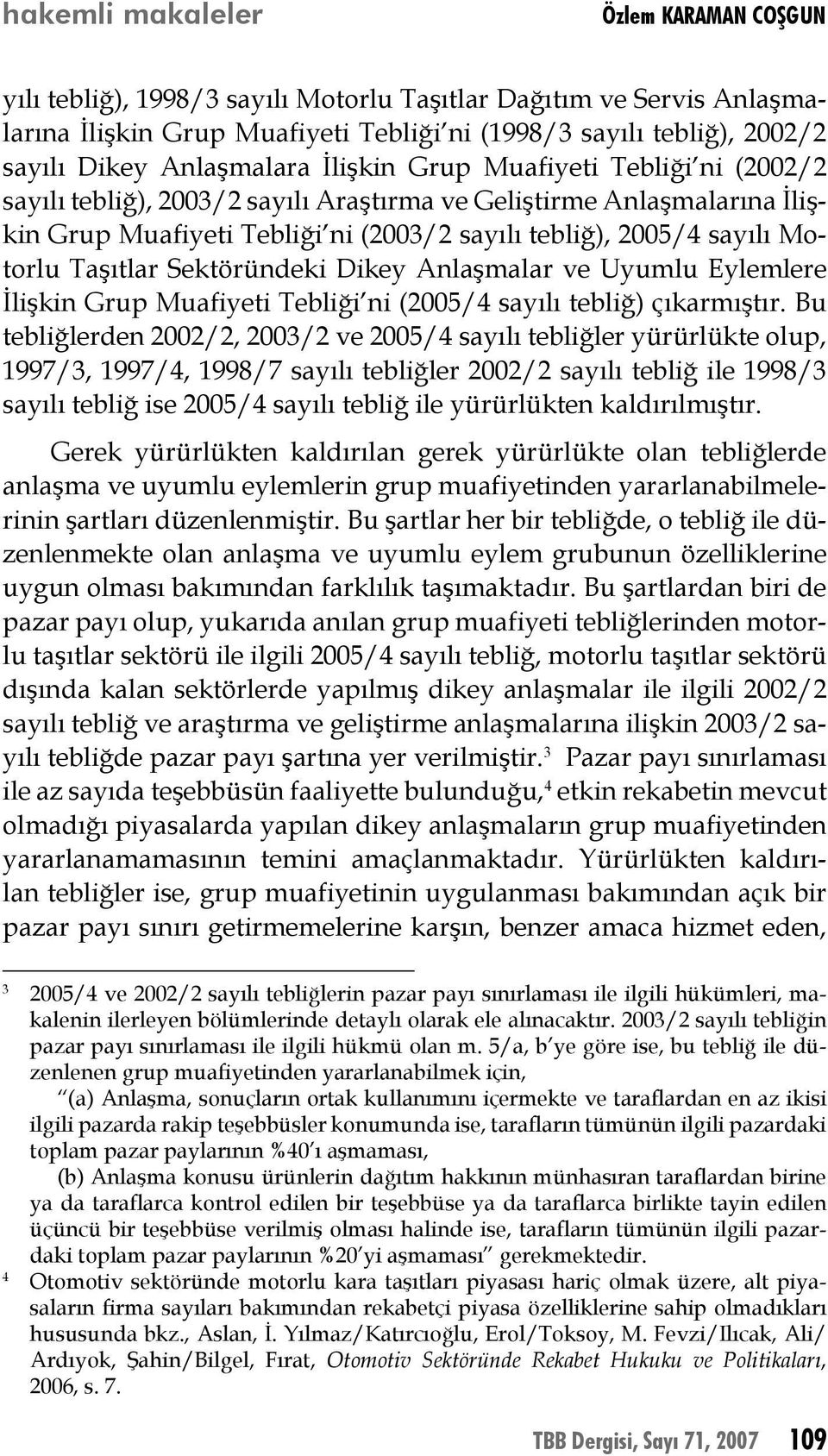 Motorlu Taşıtlar Sektöründeki Dikey Anlaşmalar ve Uyumlu Eylemlere İlişkin Grup Muafiyeti Tebliği ni (2005/4 sayılı tebliğ) çıkarmıştır.