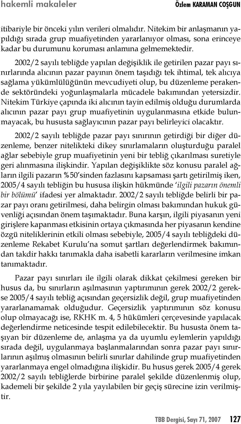 2002/2 sayılı tebliğde yapılan değişiklik ile getirilen pazar payı sınırlarında alıcının pazar payının önem taşıdığı tek ihtimal, tek alıcıya sağlama yükümlülüğünün mevcudiyeti olup, bu düzenleme