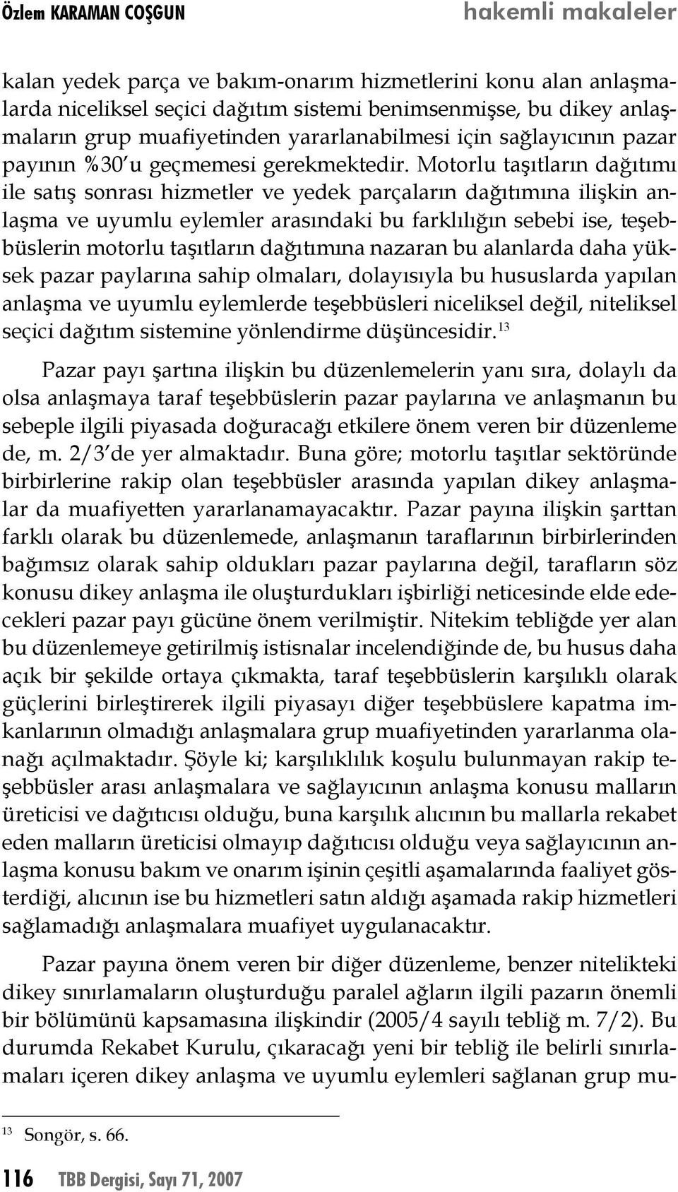 Motorlu taşıtların dağıtımı ile satış sonrası hizmetler ve yedek parçaların dağıtımına ilişkin anlaşma ve uyumlu eylemler arasındaki bu farklılığın sebebi ise, teşebbüslerin motorlu taşıtların