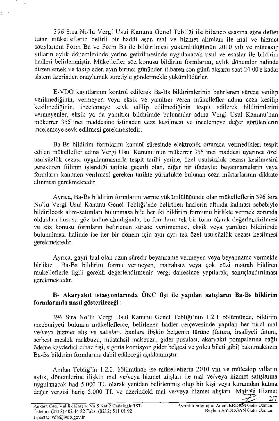 Mükellefler söz konusu bildirim formlarını, aylık dönemler halinde düzenlemek ve takip eden ayın birinci gününden itibaren son günü akşamı saat 24:00'e kadar sistem üzerinden onaylamak suretiyle