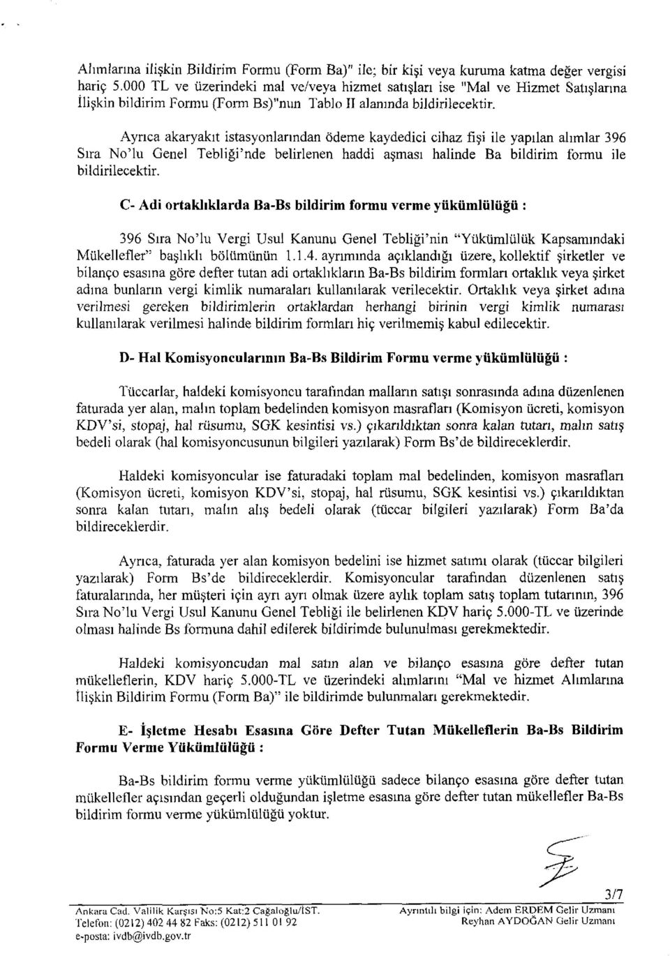 Aynca akaryakıt istasyonlarından Ödeme kaydedici cihaz iîşi ile yapılan alımlar 396 Sıra No'lu Genel Tebliği'nde belirlenen haddi aşması halinde Ba bildirim formu ile bildirilecektir.