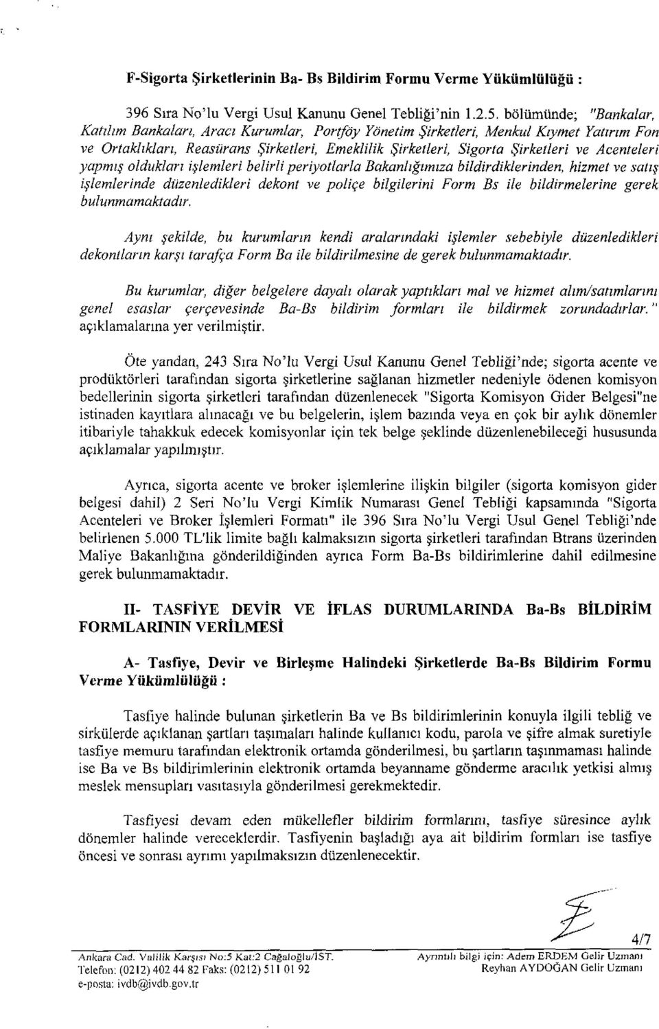 Acenteieri yapmış oldukiarı işiemîeri beiirli periyotlaria Bakanîığımıza biîdirdikîerinden, hizmet ve satîş işlemierinde düzeniedikieri dekont ve poiiçe biigilerini Form Bs ile biidirmeierine gerek