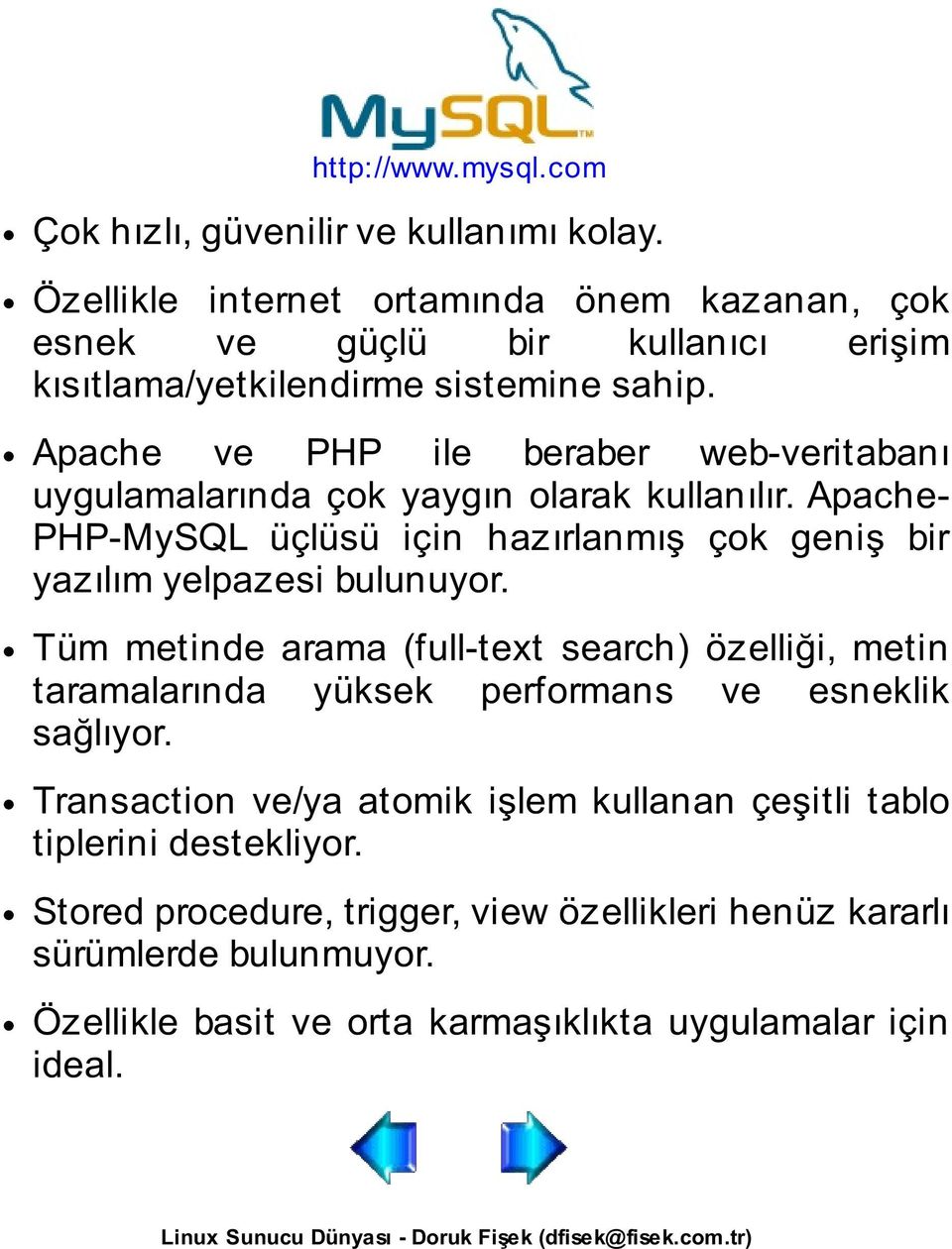 Apache ve PHP ile beraber web-veritabanı uygulamalarında çok yaygın olarak kullanılır. Apache- PHP-MySQL üçlüsü için hazırlanmış çok geniş bir yazılım yelpazesi bulunuyor.