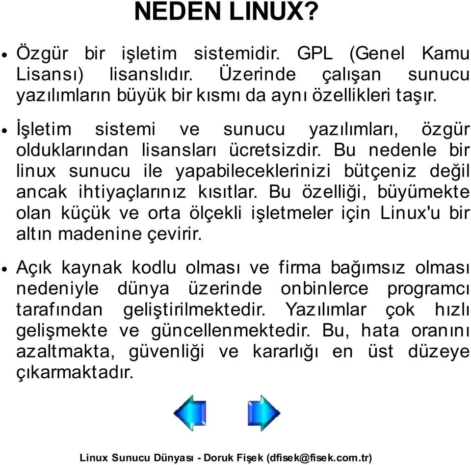 Bu nedenle bir linux sunucu ile yapabileceklerinizi bütçeniz değil ancak ihtiyaçlarınız kısıtlar.