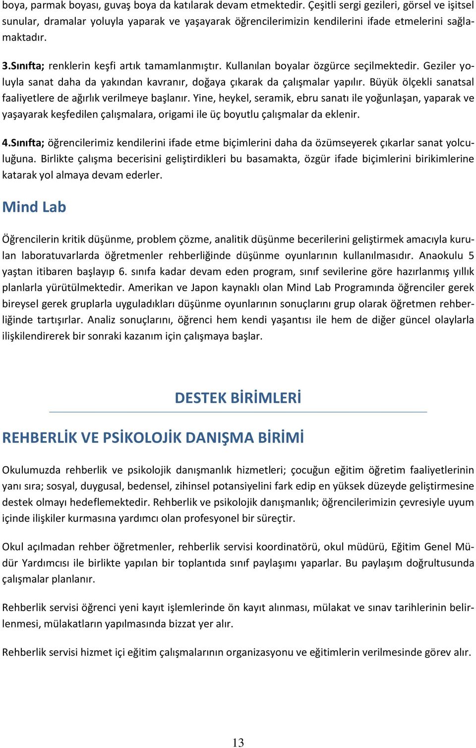 Kullanılan boyalar özgürce seçilmektedir. Geziler yoluyla sanat daha da yakından kavranır, doğaya çıkarak da çalışmalar yapılır. Büyük ölçekli sanatsal faaliyetlere de ağırlık verilmeye başlanır.