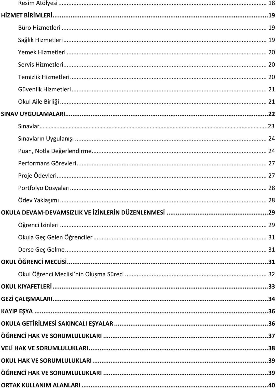 .. 28 Ödev Yaklaşımı... 28 OKULA DEVAM-DEVAMSIZLIK VE İZİNLERİN DÜZENLENMESİ... 29 Öğrenci İzinleri... 29 Okula Geç Gelen Öğrenciler... 31 Derse Geç Gelme... 31 OKUL ÖĞRENCİ MECLİSİ.