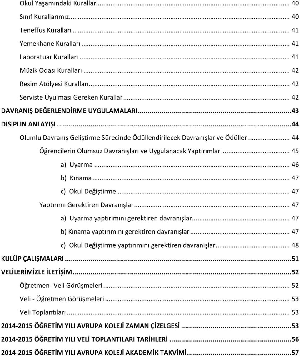 .. 44 Öğrencilerin Olumsuz Davranışları ve Uygulanacak Yaptırımlar... 45 a) Uyarma... 46 b) Kınama... 47 c) Okul Değiştirme... 47 Yaptırımı Gerektiren Davranışlar.