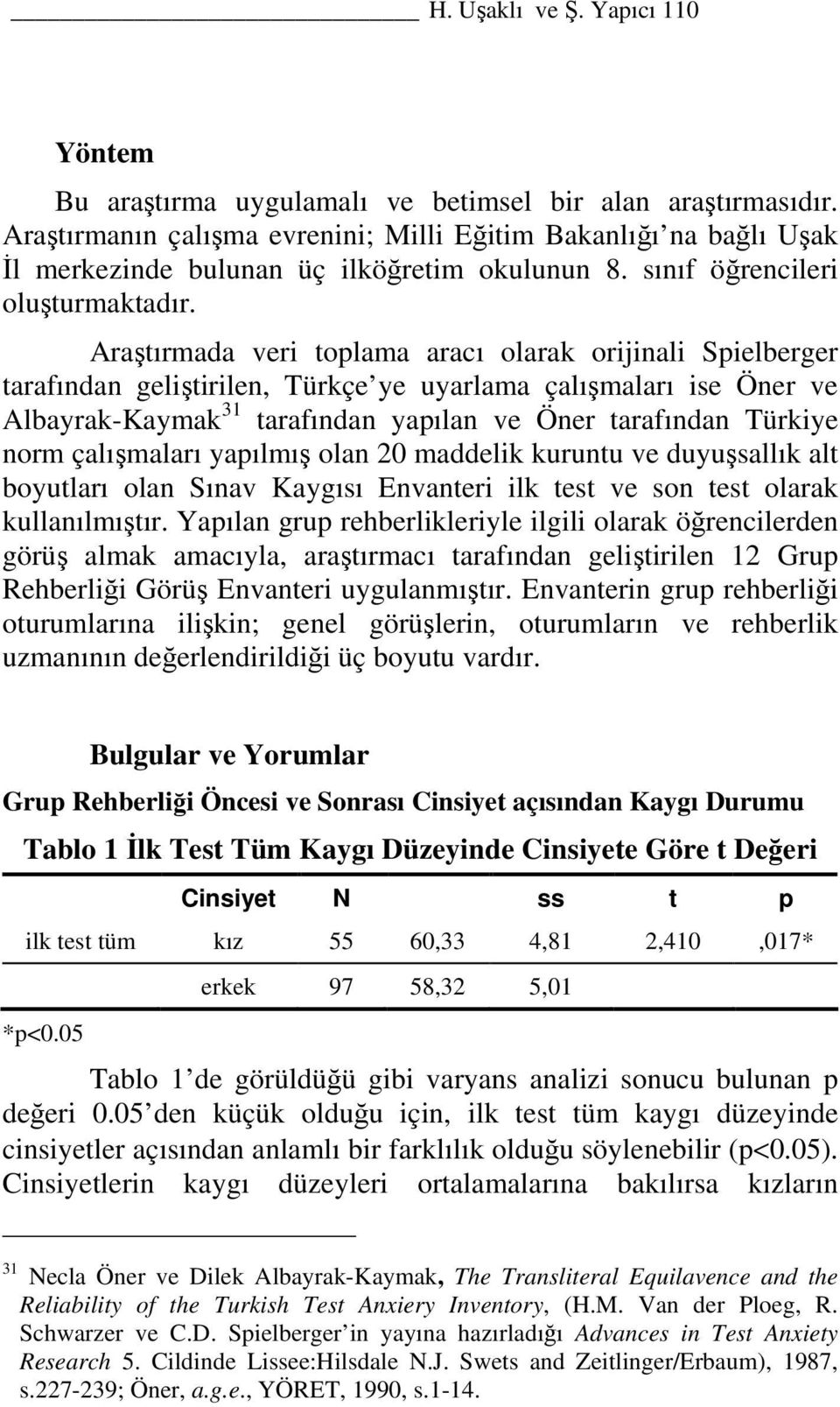 Araştırmada veri toplama aracı olarak orijinali Spielberger tarafından geliştirilen, Türkçe ye uyarlama çalışmaları ise Öner ve Albayrak-Kaymak 31 tarafından yapılan ve Öner tarafından Türkiye norm