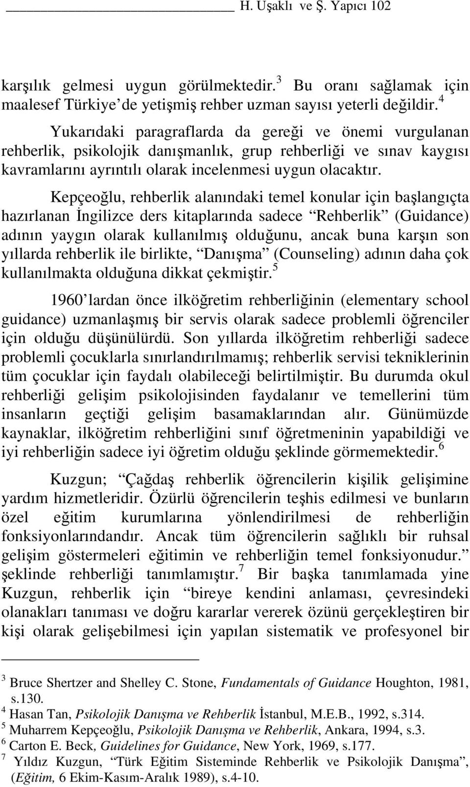 Kepçeoğlu, rehberlik alanındaki temel konular için başlangıçta hazırlanan İngilizce ders kitaplarında sadece Rehberlik (Guidance) adının yaygın olarak kullanılmış olduğunu, ancak buna karşın son