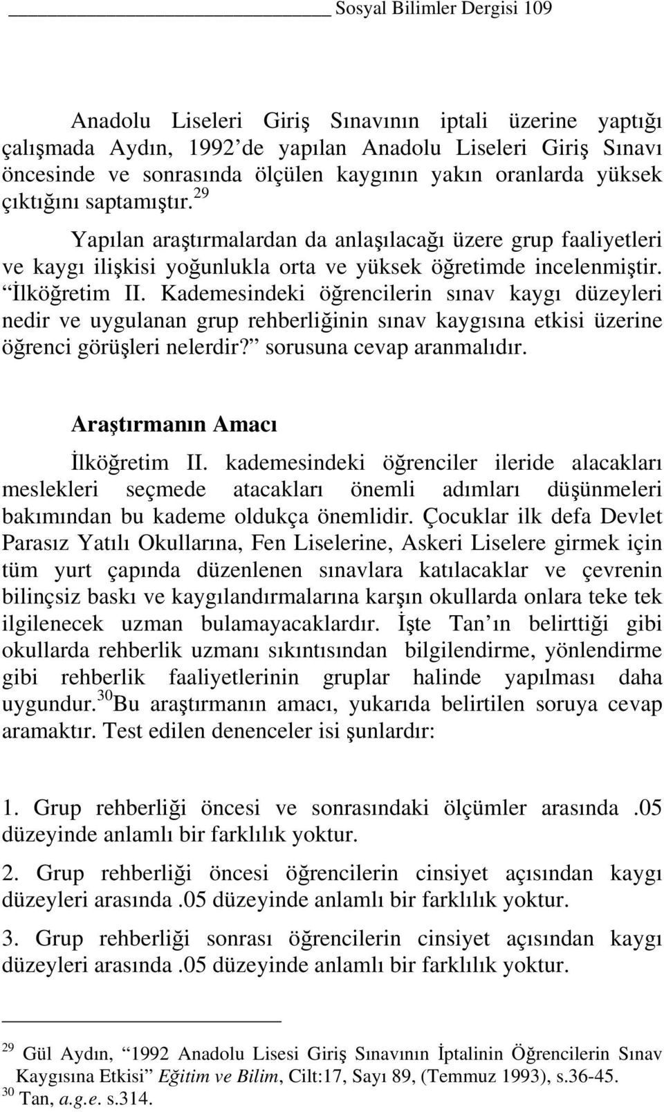 Kademesindeki öğrencilerin sınav kaygı düzeyleri nedir ve uygulanan grup rehberliğinin sınav kaygısına etkisi üzerine öğrenci görüşleri nelerdir? sorusuna cevap aranmalıdır.