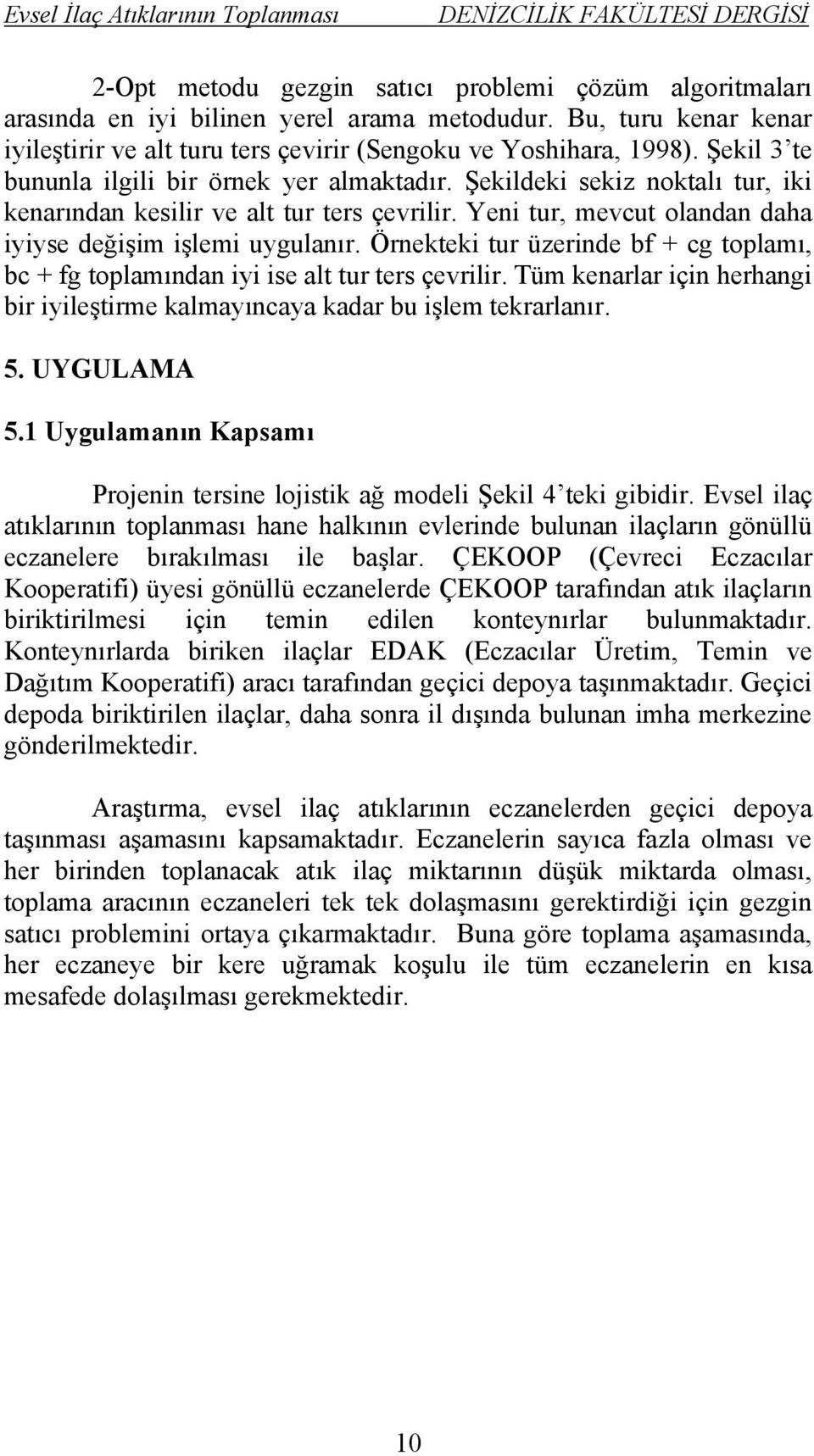 Örnekteki tur üzerinde bf + cg toplamı, bc + fg toplamından iyi ise alt tur ters çevrilir. Tüm kenarlar için herhangi bir iyileştirme kalmayıncaya kadar bu işlem tekrarlanır. 5. UYGULAMA 5.