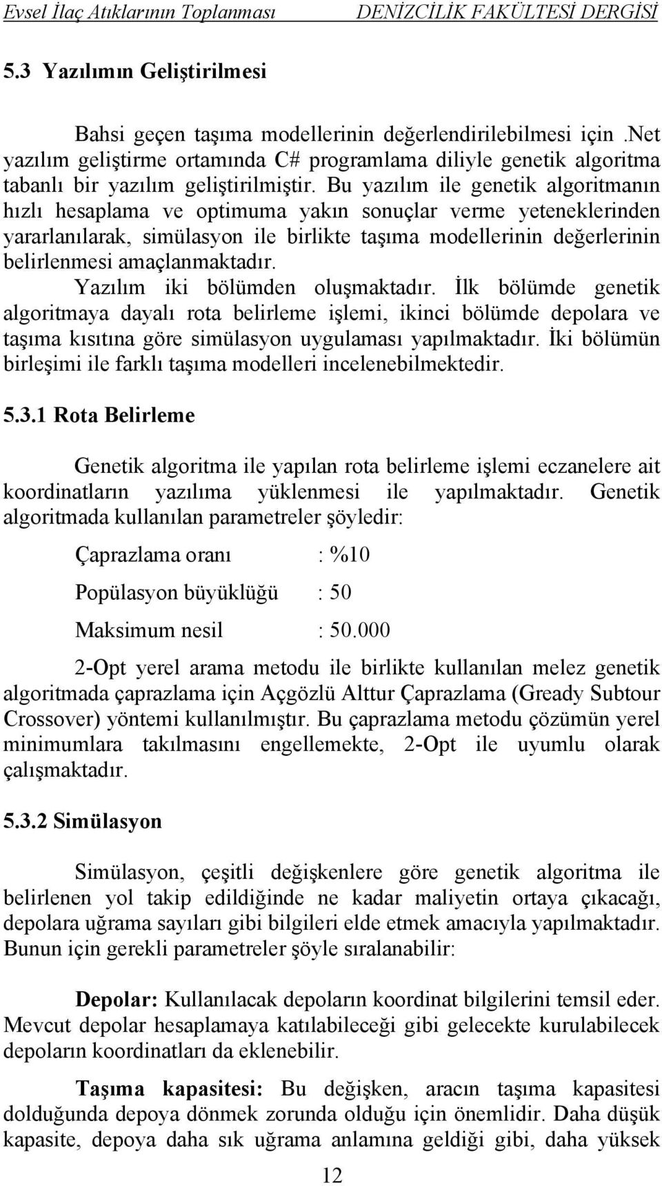 amaçlanmaktadır. Yazılım iki bölümden oluşmaktadır. İlk bölümde genetik algoritmaya dayalı rota belirleme işlemi, ikinci bölümde depolara ve taşıma kısıtına göre simülasyon uygulaması yapılmaktadır.