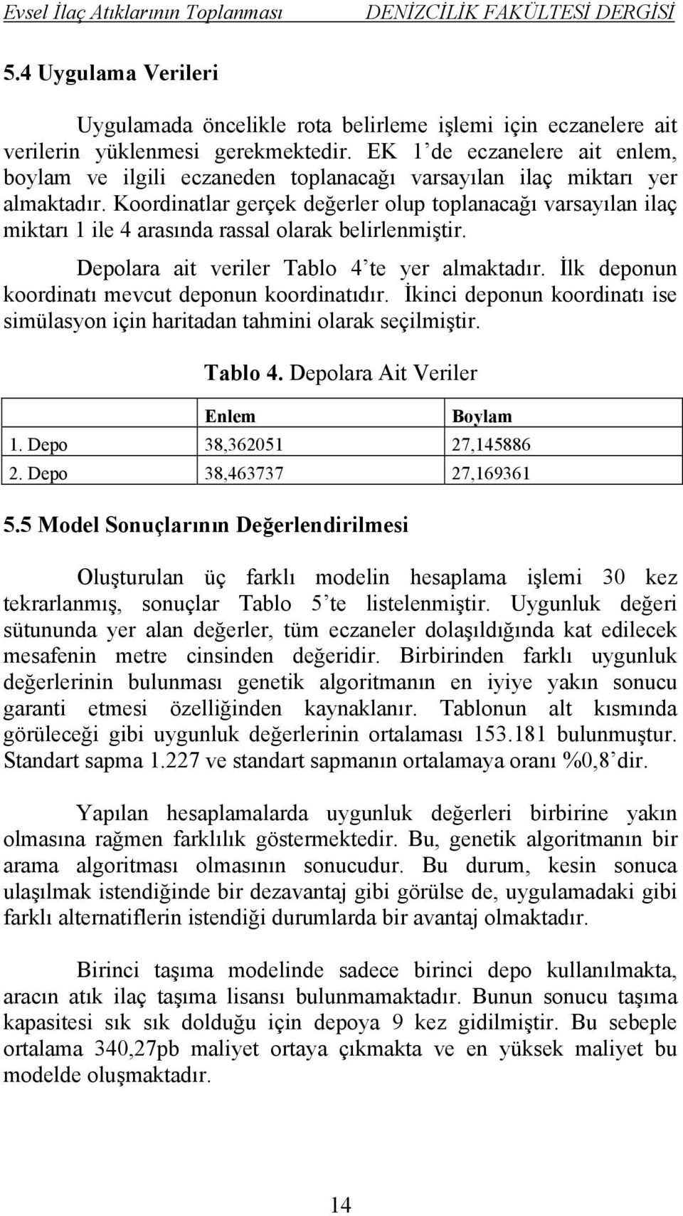 Koordinatlar gerçek değerler olup toplanacağı varsayılan ilaç miktarı 1 ile 4 arasında rassal olarak belirlenmiştir. Depolara ait veriler Tablo 4 te yer almaktadır.