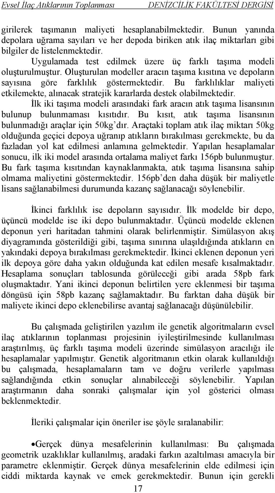 Bu farklılıklar maliyeti etkilemekte, alınacak stratejik kararlarda destek olabilmektedir. İlk iki taşıma modeli arasındaki fark aracın atık taşıma lisansının bulunup bulunmaması kısıtıdır.