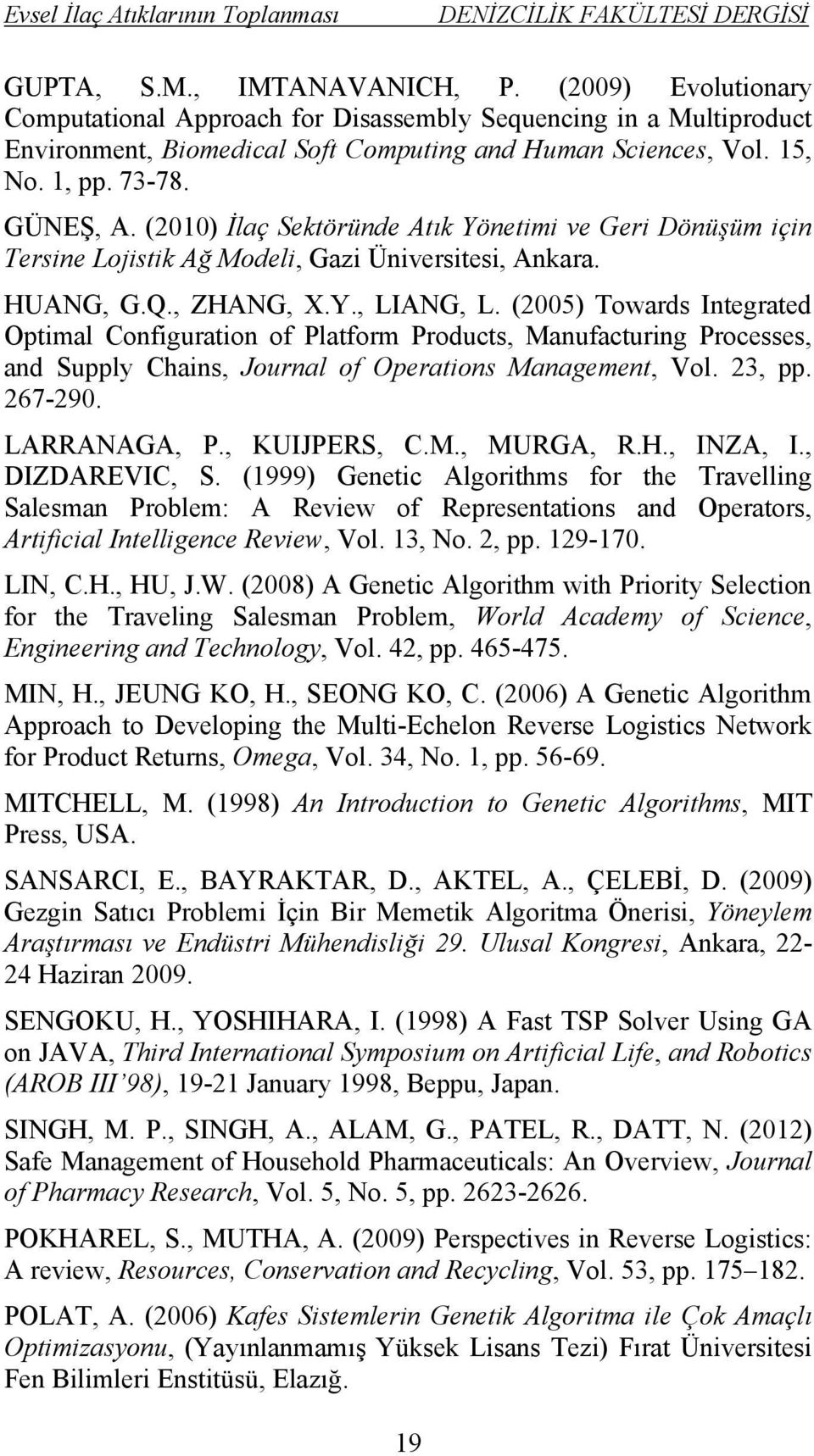 (2005) Towards Integrated Optimal Configuration of Platform Products, Manufacturing Processes, and Supply Chains, Journal of Operations Management, Vol. 23, pp. 267-290. LARRANAGA, P., KUIJPERS, C.M., MURGA, R.