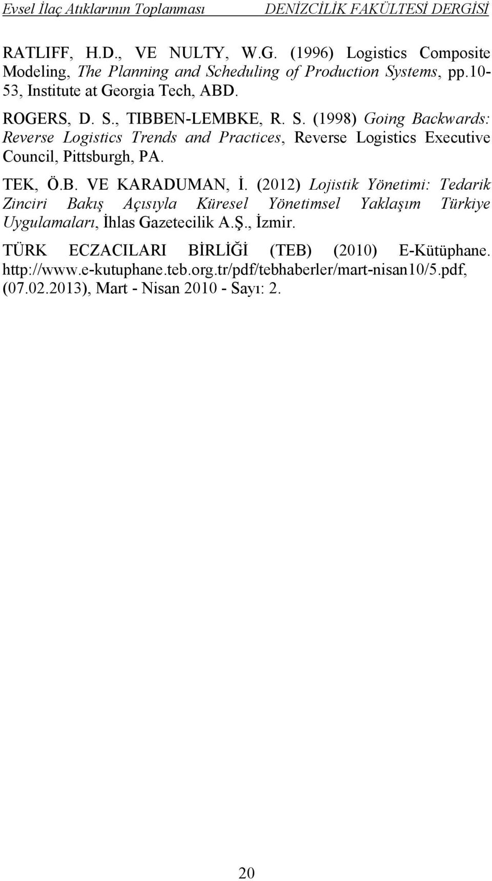 B. VE KARADUMAN, İ. (2012) Lojistik Yönetimi: Tedarik Zinciri Bakış Açısıyla Küresel Yönetimsel Yaklaşım Türkiye Uygulamaları, İhlas Gazetecilik A.Ş., İzmir.