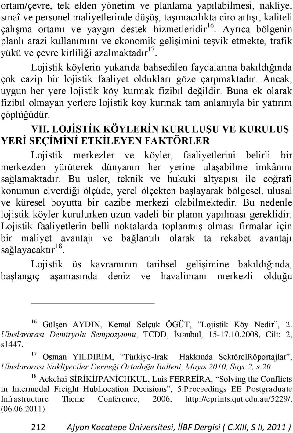 Lojistik köylerin yukarıda bahsedilen faydalarına bakıldığında çok cazip bir lojistik faaliyet oldukları göze çarpmaktadır. Ancak, uygun her yere lojistik köy kurmak fizibıl değildir.