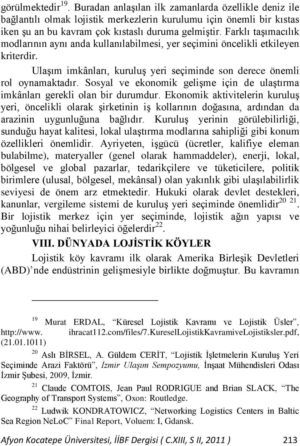 Sosyal ve ekonomik gelişme için de ulaştırma imkânları gerekli olan bir durumdur.