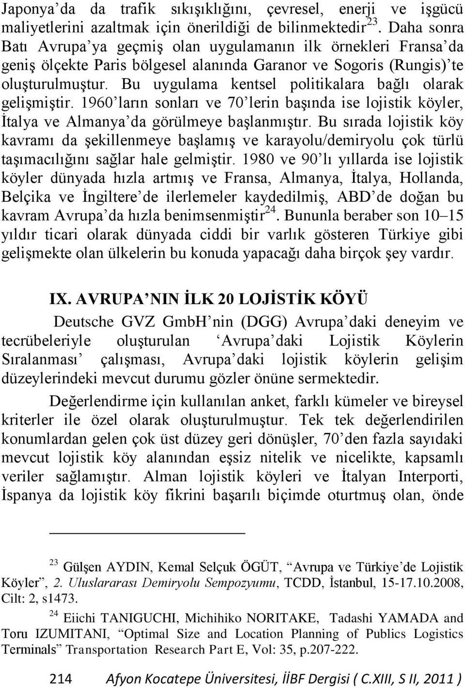 Bu uygulama kentsel politikalara bağlı olarak gelişmiştir. 1960 ların sonları ve 70 lerin başında ise lojistik köyler, İtalya ve Almanya da görülmeye başlanmıştır.