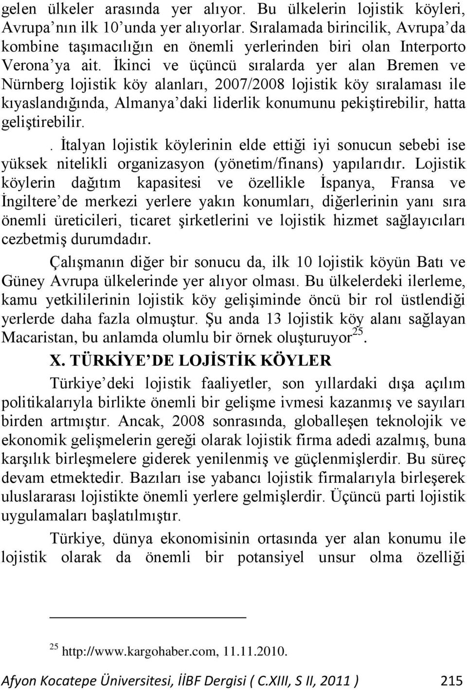 İkinci ve üçüncü sıralarda yer alan Bremen ve Nürnberg lojistik köy alanları, 2007/2008 lojistik köy sıralaması ile kıyaslandığında, Almanya daki liderlik konumunu pekiştirebilir, hatta