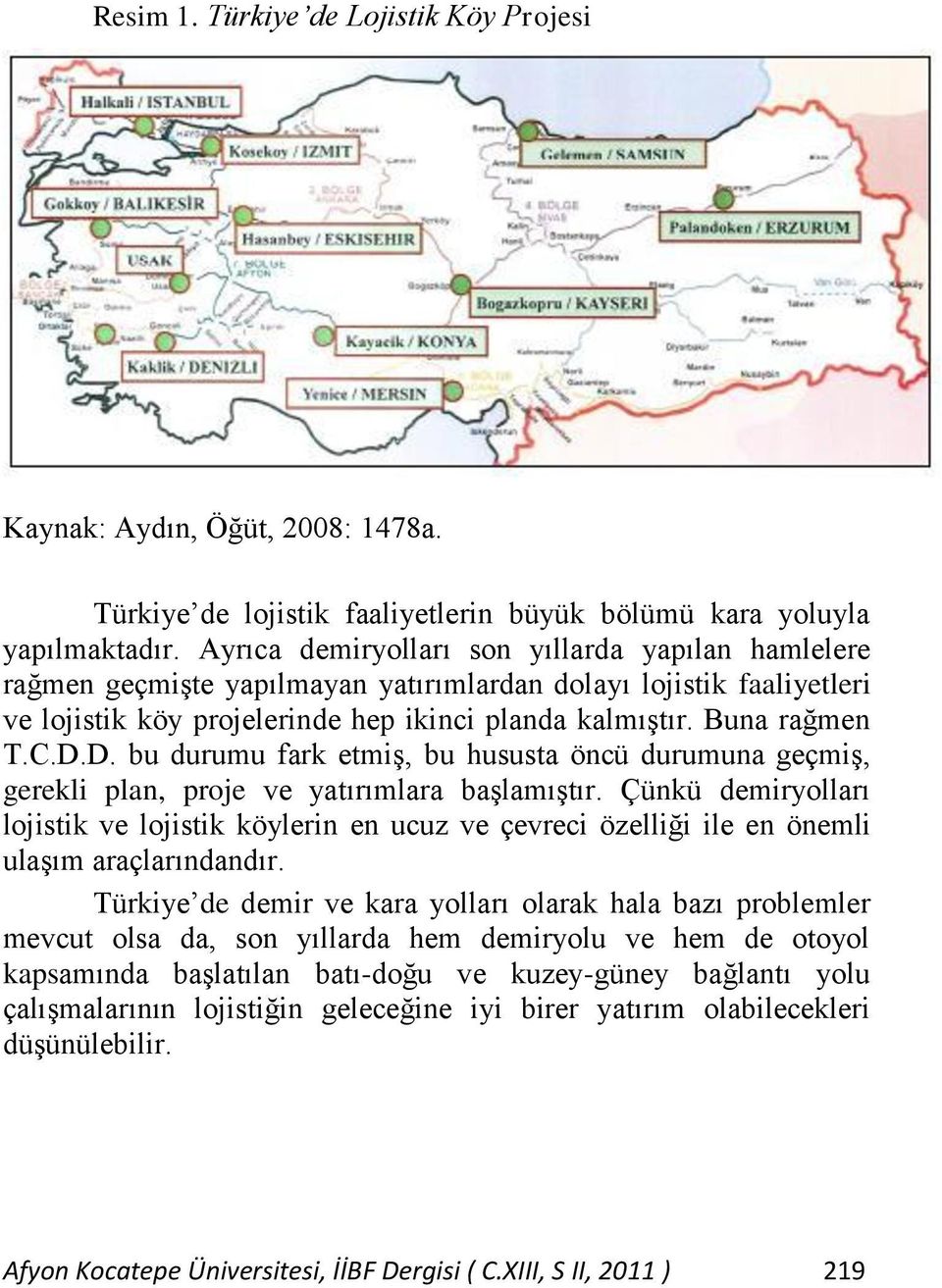 D. bu durumu fark etmiş, bu hususta öncü durumuna geçmiş, gerekli plan, proje ve yatırımlara başlamıştır.