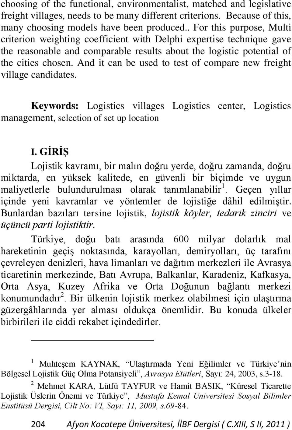 And it can be used to test of compare new freight village candidates. Keywords: Logistics villages Logistics center, Logistics management, selection of set up location I.