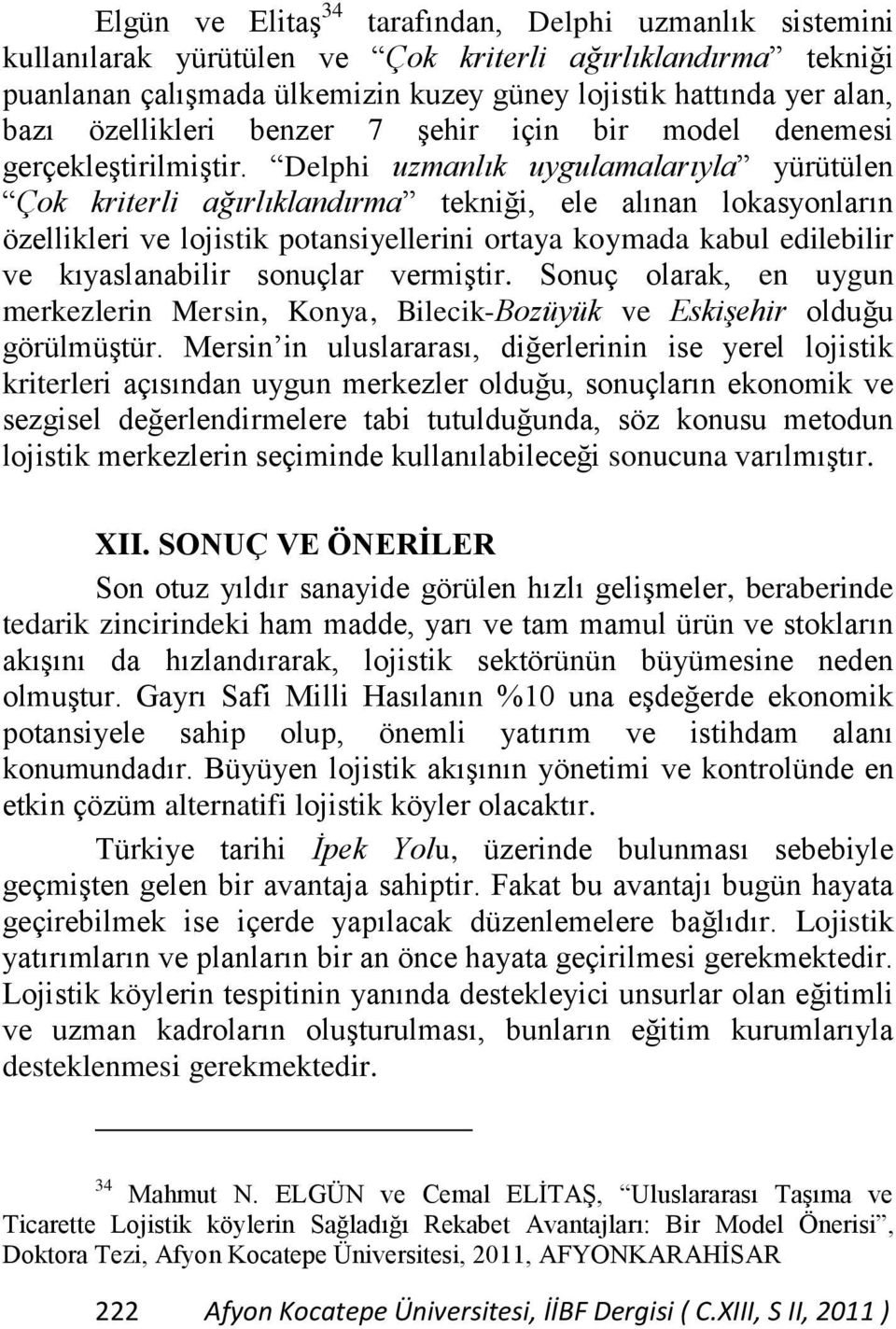 Delphi uzmanlık uygulamalarıyla yürütülen Çok kriterli ağırlıklandırma tekniği, ele alınan lokasyonların özellikleri ve lojistik potansiyellerini ortaya koymada kabul edilebilir ve kıyaslanabilir