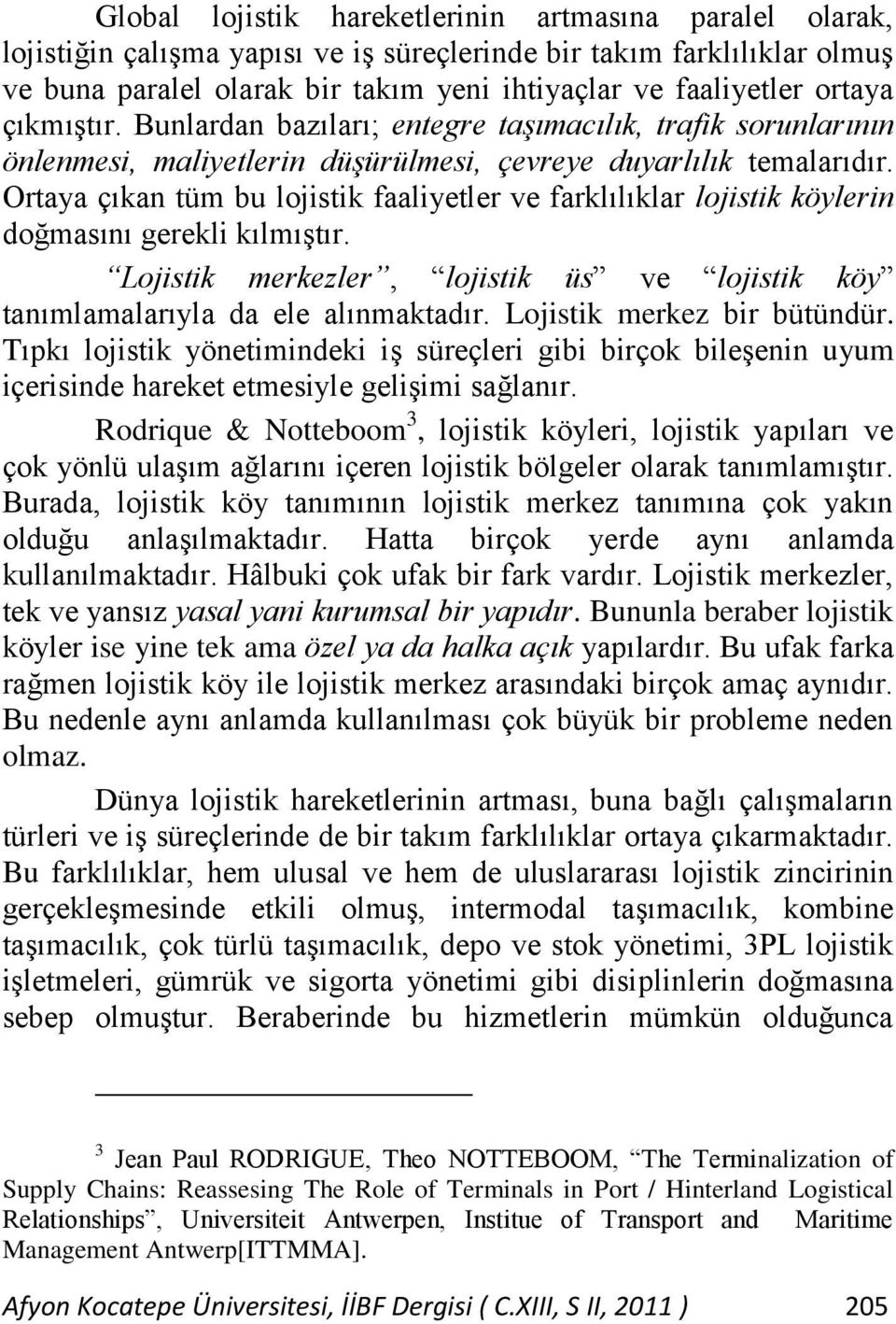 Ortaya çıkan tüm bu lojistik faaliyetler ve farklılıklar lojistik köylerin doğmasını gerekli kılmıştır. Lojistik merkezler, lojistik üs ve lojistik köy tanımlamalarıyla da ele alınmaktadır.