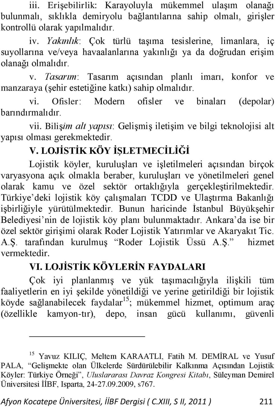 vi. Ofisler: Modern ofisler ve binaları (depolar) barındırmalıdır. vii. Bilişim alt yapısı: Gelişmiş iletişim ve bilgi teknolojisi alt yapısı olması gerekmektedir. V.