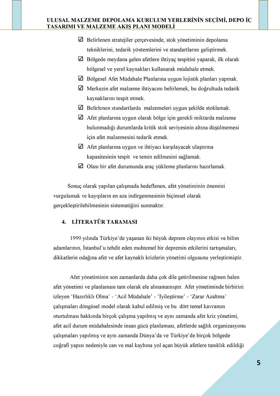 Merkezin afet malzeme ihtiyacını belirlemek, bu doğrultuda tedarik kaynaklarını tespit etmek. Belirlenen standartlarda malzemeleri uygun şekilde stoklamak.