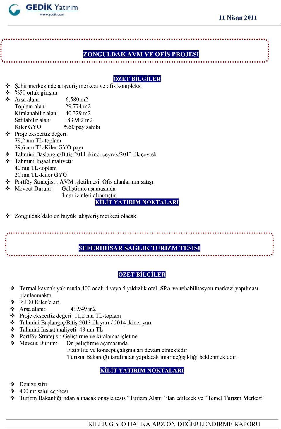902 m2 Kiler GYO %50 pay sahibi Proje ekspertiz değeri: 79,2 mn TL-toplam 39,6 mn TL-Kiler GYO payı Tahmini Başlangıç/Bitiş:2011 ikinci çeyrek/2013 ilk çeyrek Tahmini İnşaat maliyeti: 40 mn TL-toplam
