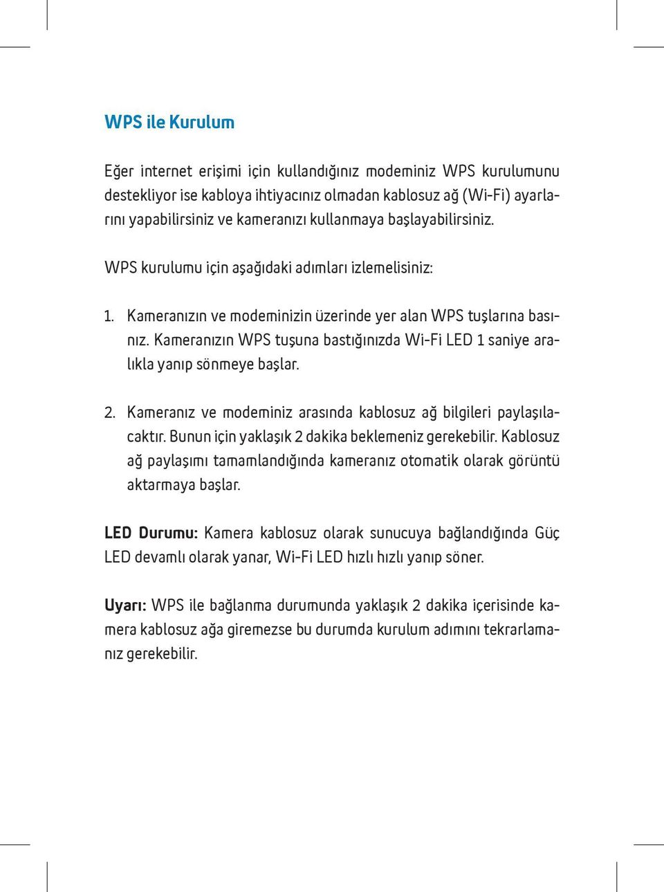 Kameranızın WPS tuşuna bastığınızda Wi-Fi LED 1 saniye aralıkla yanıp sönmeye başlar. 2. Kameranız ve modeminiz arasında kablosuz ağ bilgileri paylaşılacaktır.