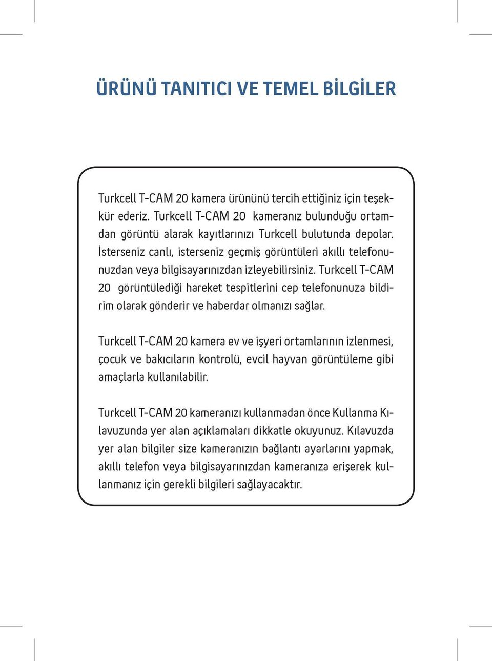 İsterseniz canlı, isterseniz geçmiş görüntüleri akıllı telefonunuzdan veya bilgisayarınızdan izleyebilirsiniz.