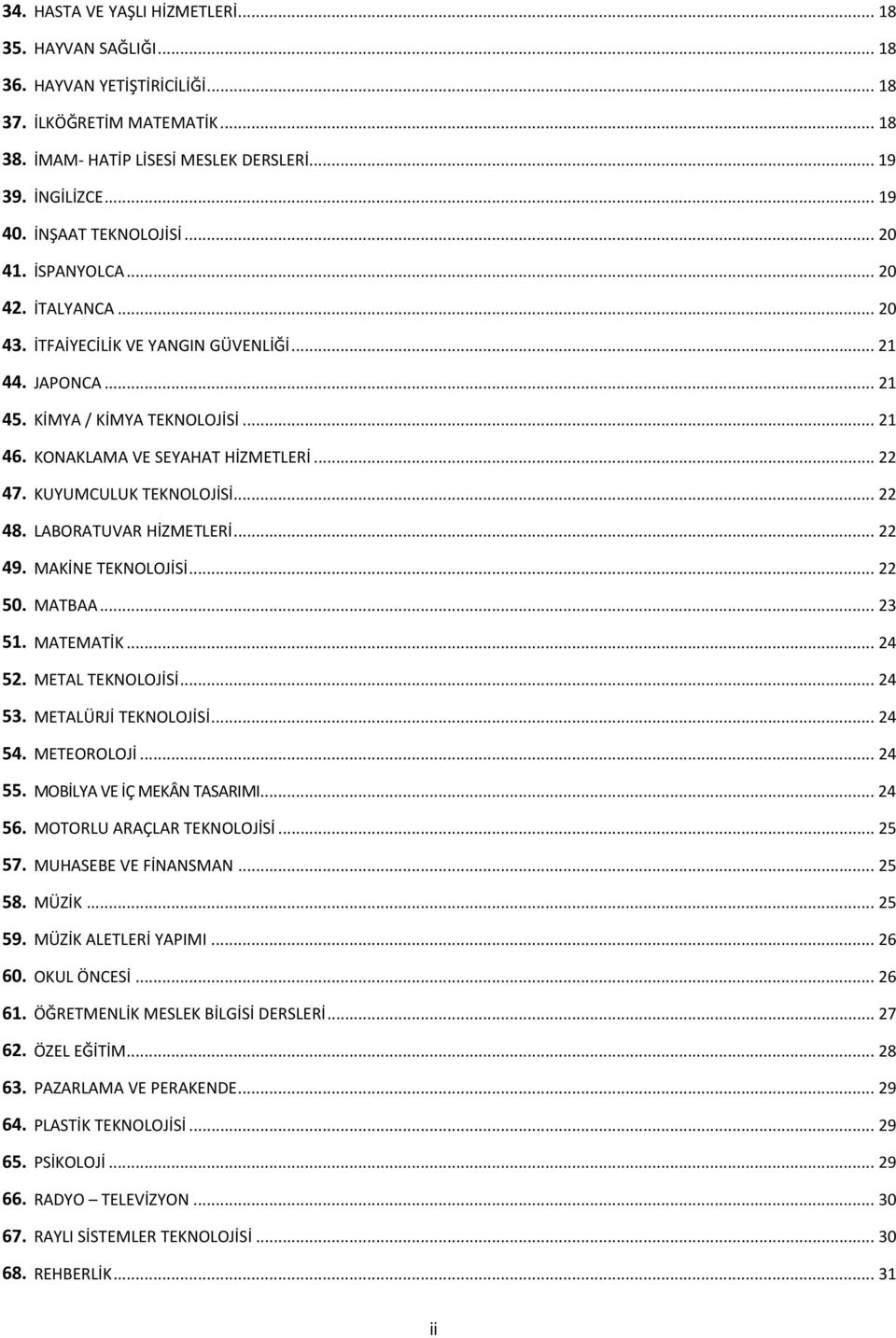.. 22 47. KUYUMCULUK TEKLOJİSİ... 22 48. LABORATUVAR HİZMETLERİ... 22 49. MAKİNE TEKLOJİSİ... 22 50. MATBAA... 23 51. MATEMATİK... 24 52. METAL TEKLOJİSİ... 24 53. METALÜRJİ TEKLOJİSİ... 24 54.