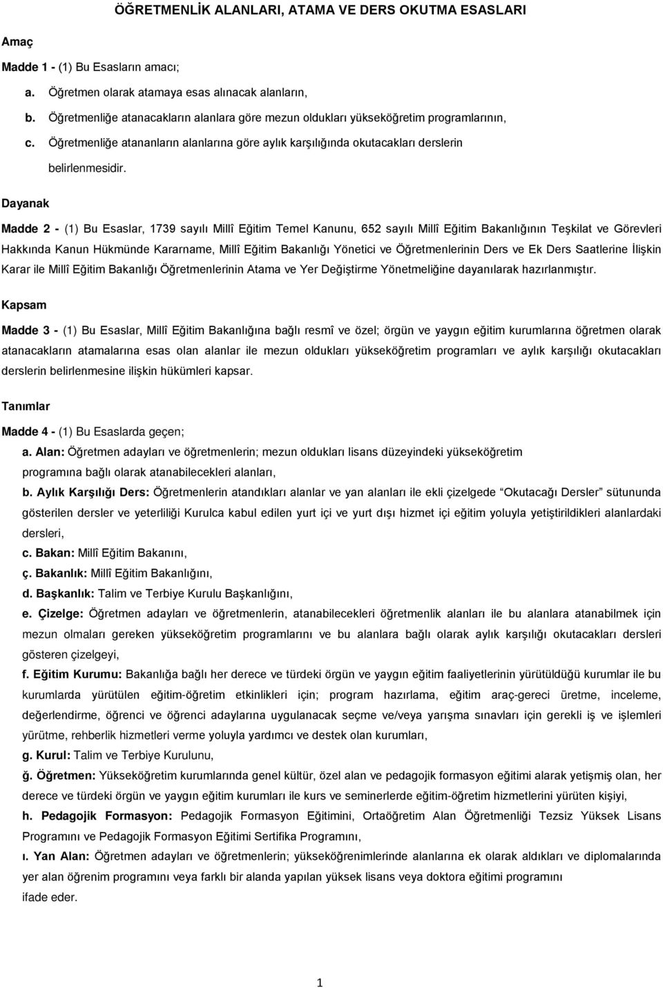 Dayanak Madde 2 - (1) Bu Esaslar, 1739 sayılı Millî Eğitim Temel Kanunu, 652 sayılı Millî Eğitim Bakanlığının Teşkilat ve Görevleri Hakkında Kanun Hükmünde Kararname, Millî Eğitim Bakanlığı Yönetici