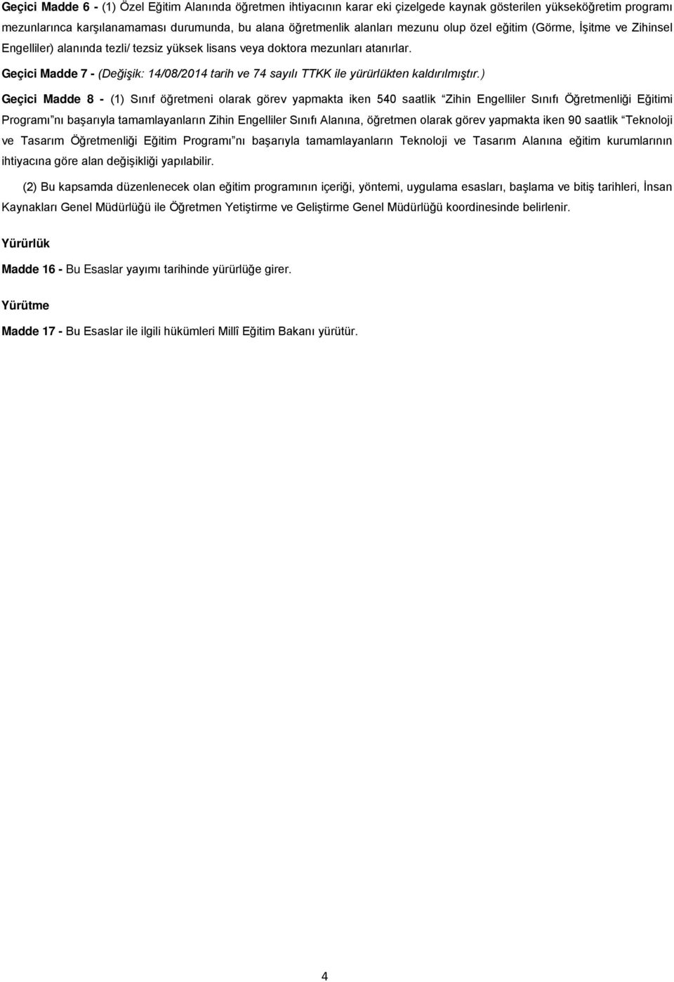 Geçici Madde 7 - (Değişik: 14/08/2014 tarih ve 74 sayılı TTKK ile yürürlükten kaldırılmıştır.