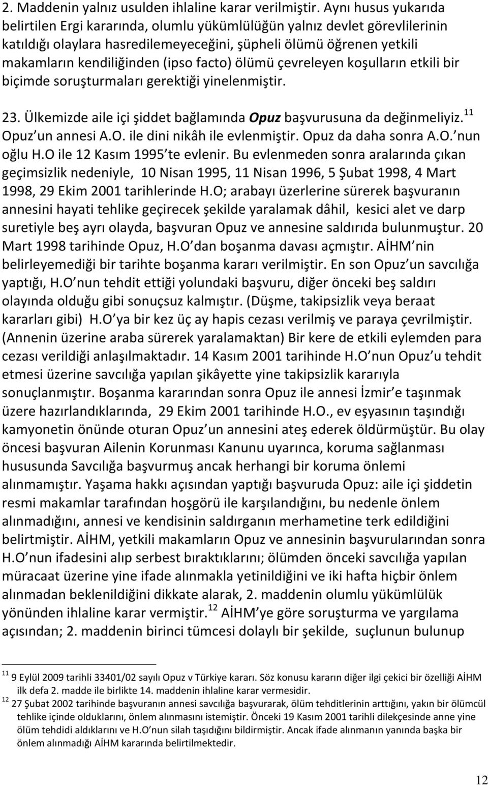 facto) ölümü çevreleyen koşulların etkili bir biçimde soruşturmaları gerektiği yinelenmiştir. 23. Ülkemizde aile içi şiddet bağlamında Opuz başvurusuna da değinmeliyiz. 11 Opuz un annesi A.O. ile dini nikâh ile evlenmiştir.