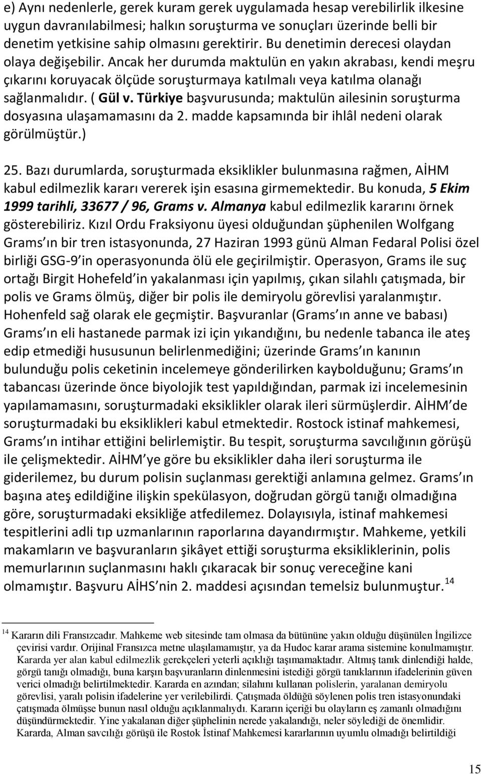 Türkiye başvurusunda; maktulün ailesinin soruşturma dosyasına ulaşamamasını da 2. madde kapsamında bir ihlâl nedeni olarak görülmüştür.) 25.