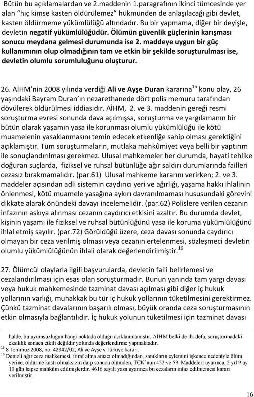 maddeye uygun bir güç kullanımının olup olmadığının tam ve etkin bir şekilde soruşturulması ise, devletin olumlu sorumluluğunu oluşturur. 26.